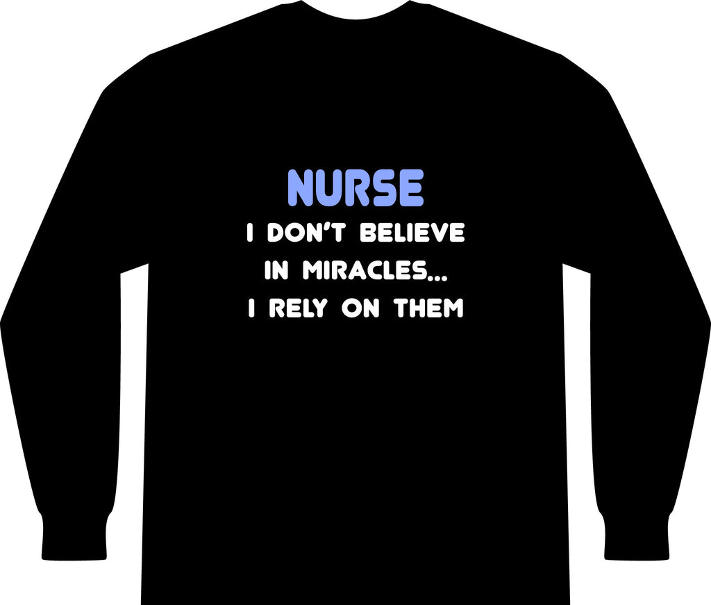 Nurse 'I Don't Believe in Miracles... I Rely on Them' Long Sleeve Shirt