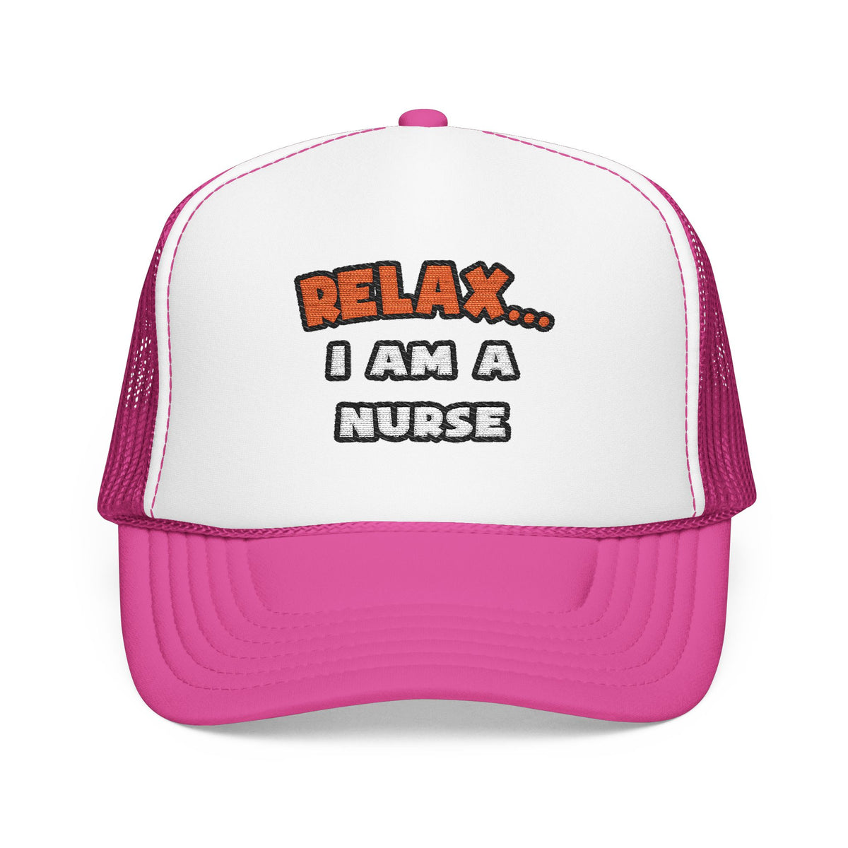 Relax ... I Am A Nurse - Foam Trucker Hat