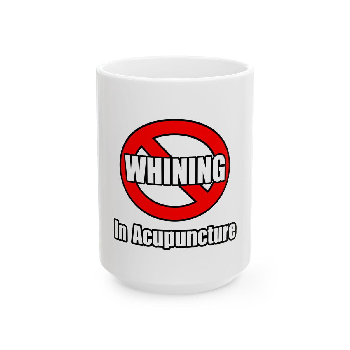 No Whining In Acupuncture - Ceramic Mug, (11oz, 15oz)