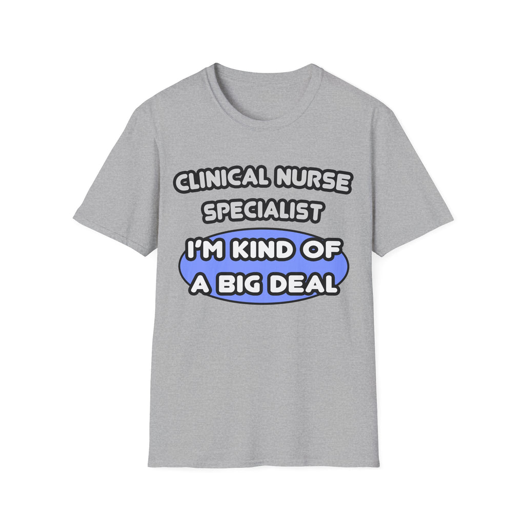 Clinical Nurse Specialist .. Kind of a Big Deal - Unisex Softstyle T-Shirt