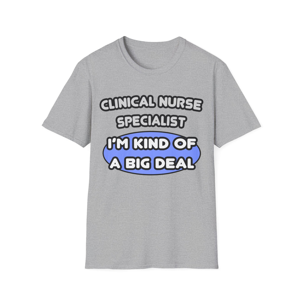 Clinical Nurse Specialist .. Kind of a Big Deal - Unisex Softstyle T-Shirt