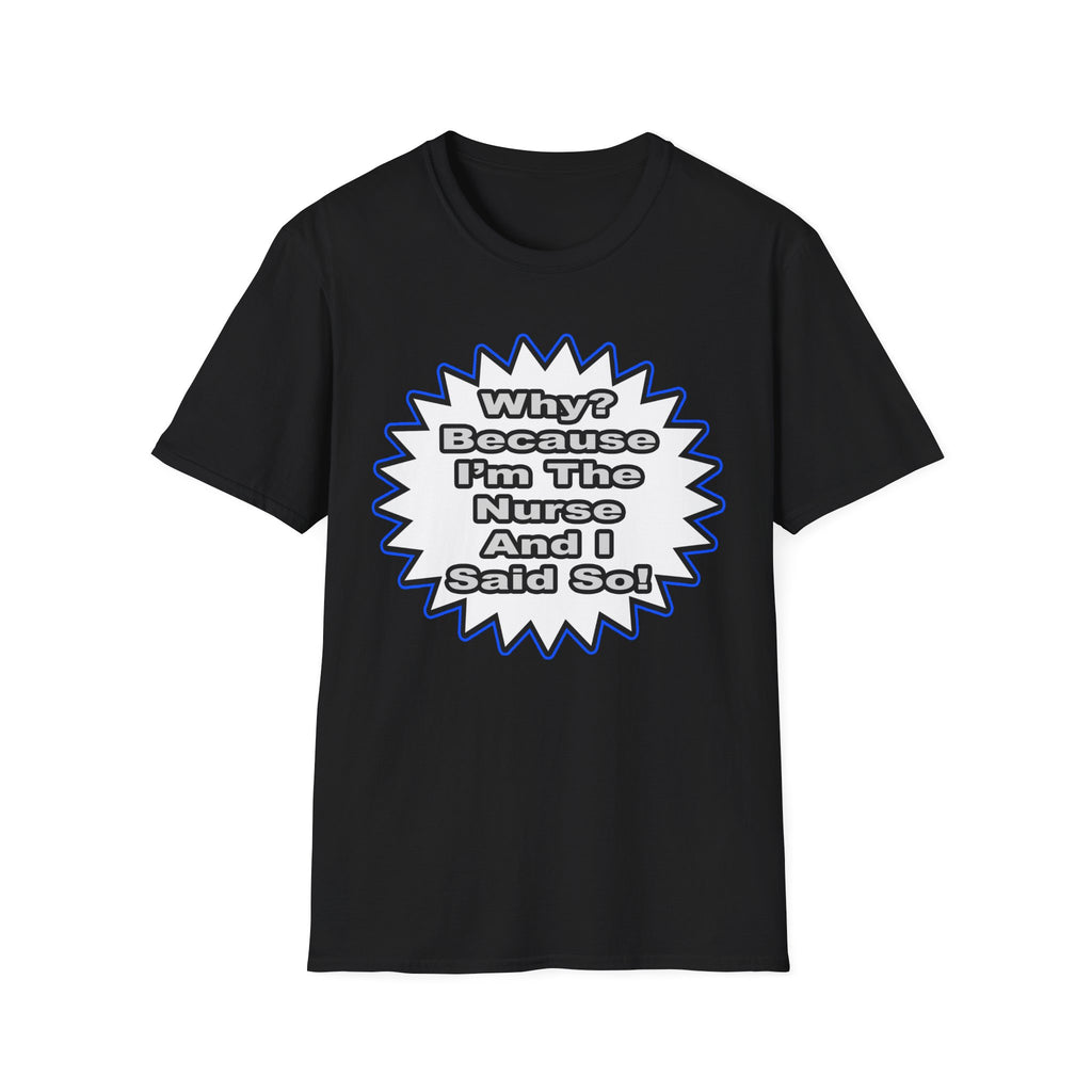 Nurse...Because I Said So - Unisex Softstyle T-Shirt