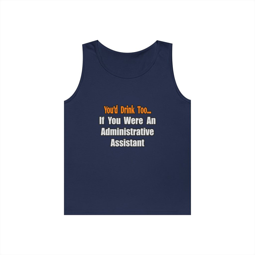 You'd Drink Too...Administrative Assistant - Unisex Heavy Cotton Tank Top