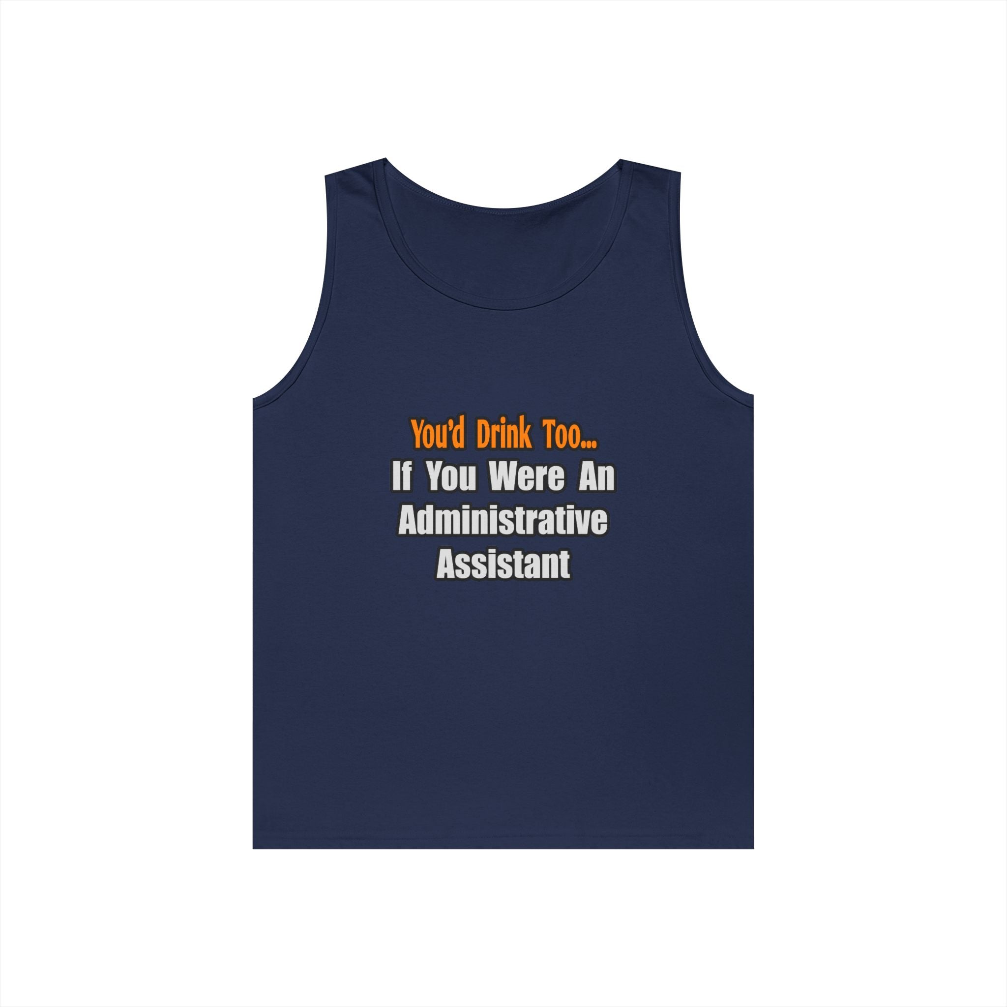 You'd Drink Too...Administrative Assistant - Unisex Heavy Cotton Tank Top