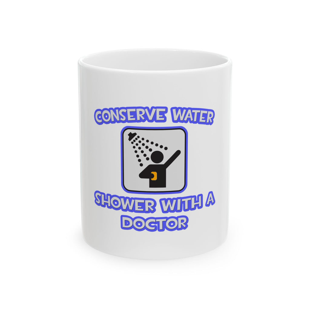 Conserve Water .. Shower With a Doctor - Ceramic Mug, (11oz, 15oz)