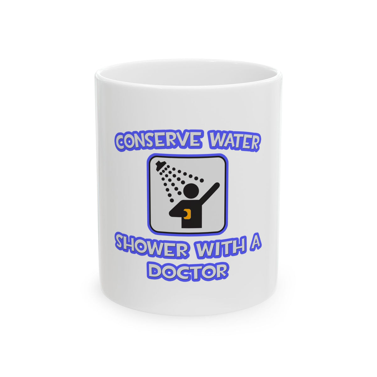 Conserve Water .. Shower With a Doctor - Ceramic Mug, (11oz, 15oz)