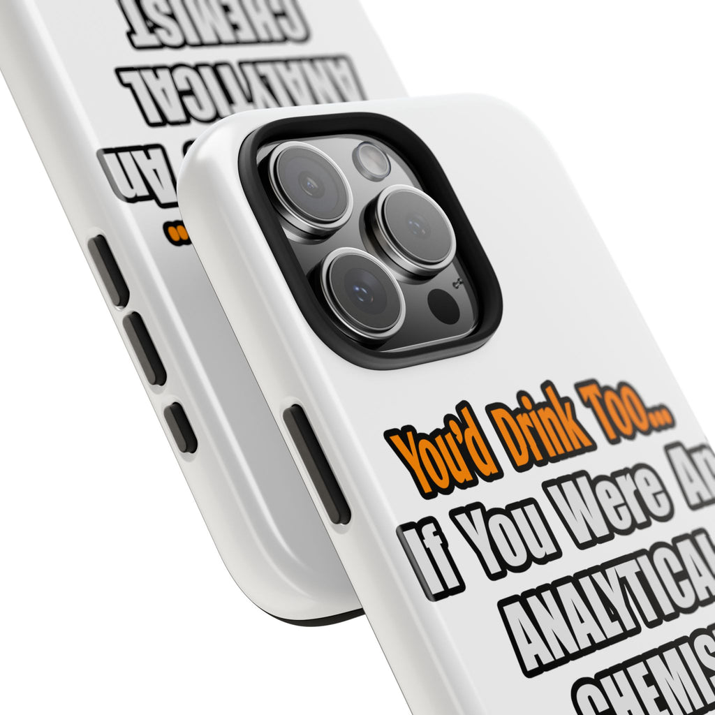 You'd Drink Too...Analytical Chemist - Tough Phone Cases