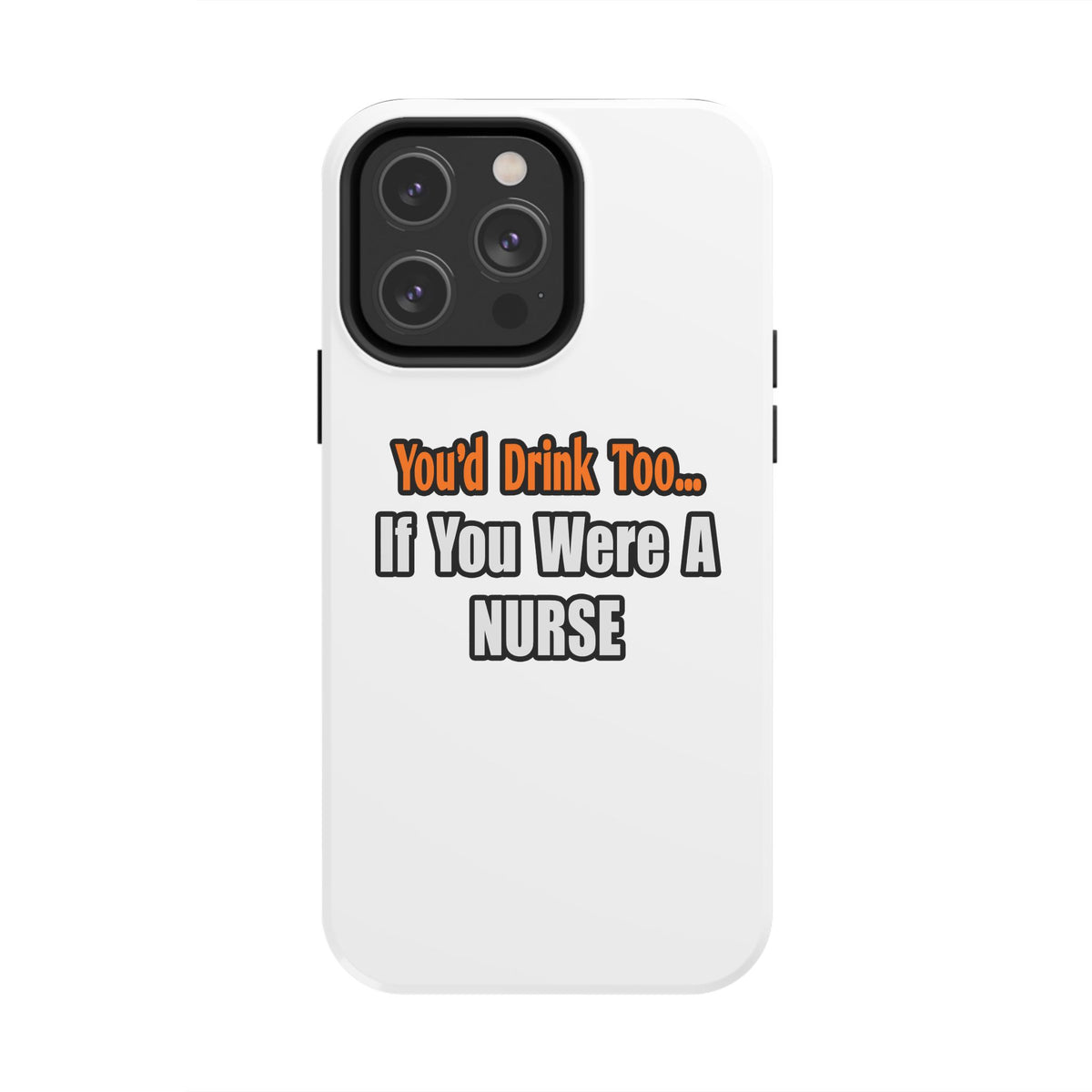 You'd Drink Too...Nurse - Tough Phone Cases