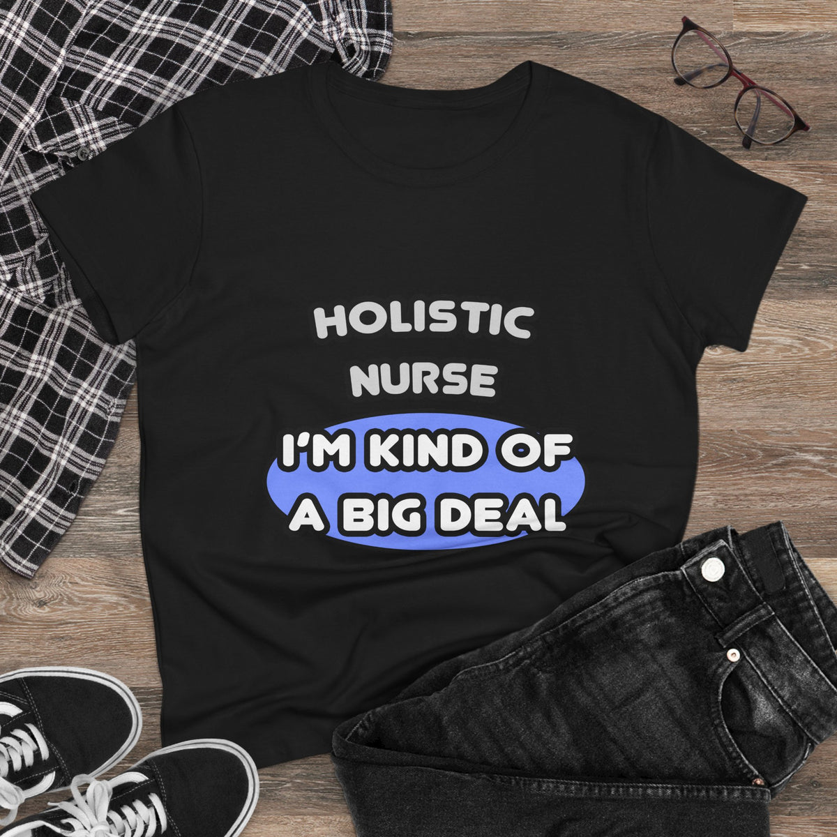 Holistic Nurse ... I'm Kind of a Big Deal - Women's Midweight Cotton Tee