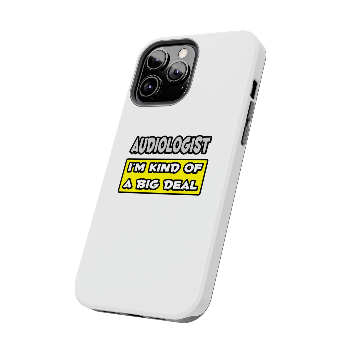 Audiologist .. I'm Kind of a Big Deal - Tough Phone Cases
