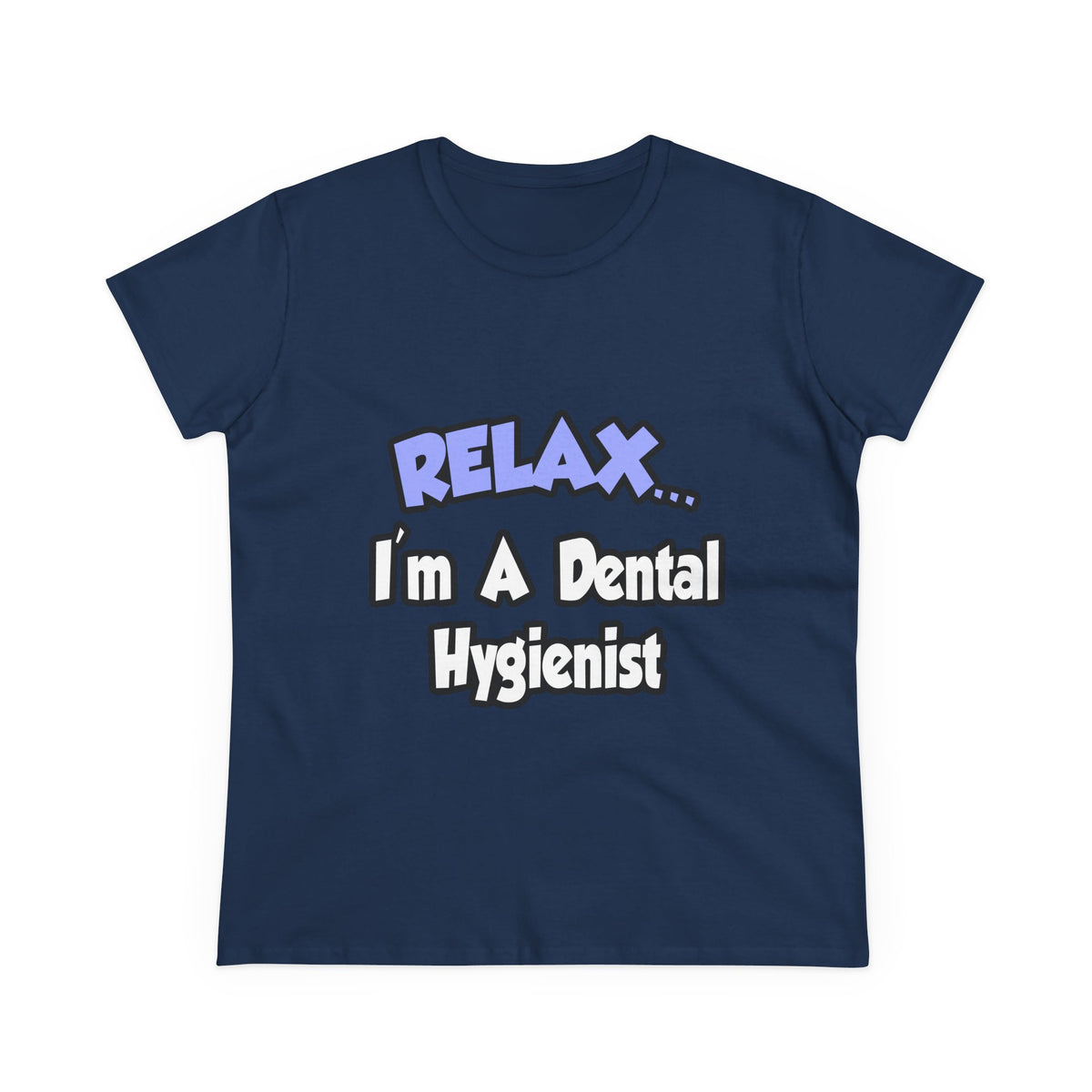 Relax...I'm A Dental Hygienist - Women's Midweight Cotton Tee