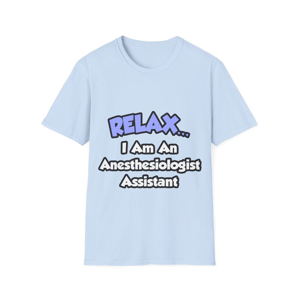 Relax .. I am an Anesthesiologist Assistant - Unisex Softstyle T-Shirt