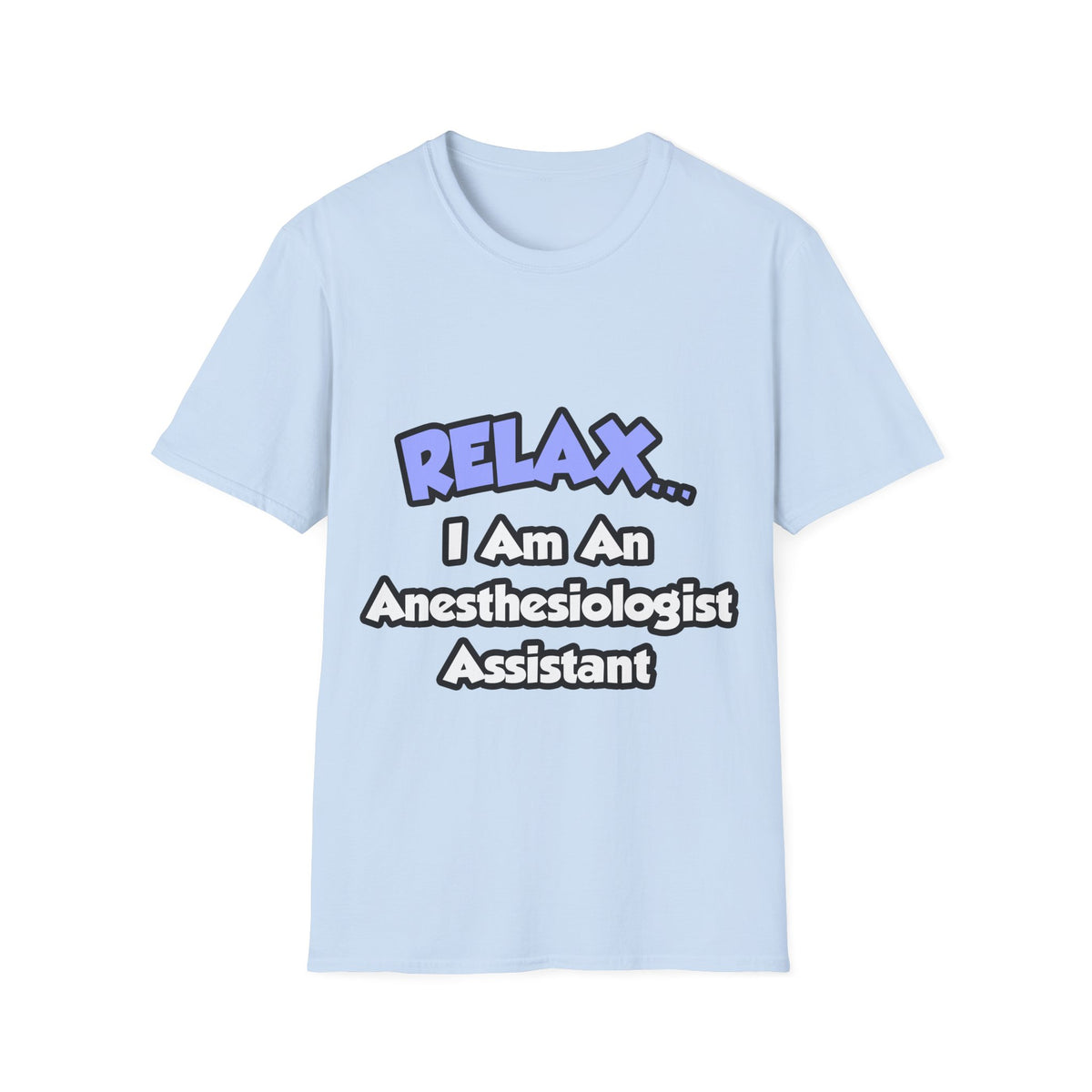 Relax .. I am an Anesthesiologist Assistant - Unisex Softstyle T-Shirt