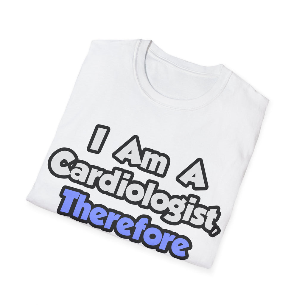 I Am A Cardiologist, Therefore I Drink - Unisex Softstyle T-Shirt