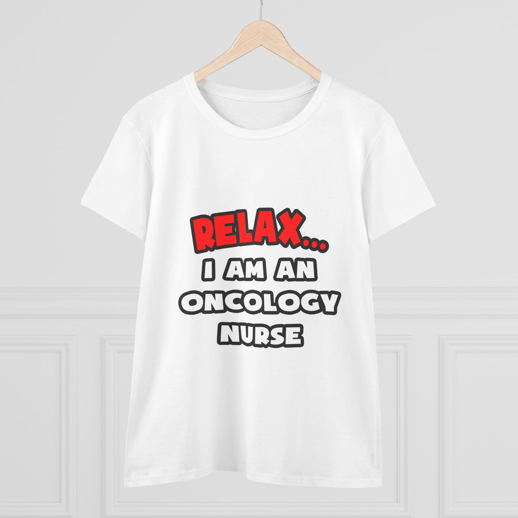 Relax ... I Am An Oncology Nurse - Women's Midweight Cotton Tee