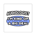 Audiologist....Kind of a Big Deal - Square Stickers