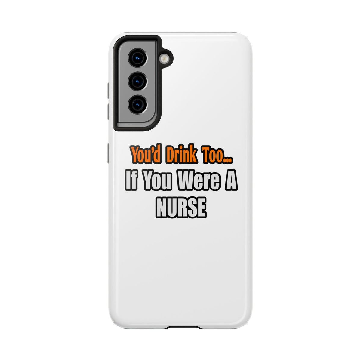 You'd Drink Too...Nurse - Tough Phone Cases