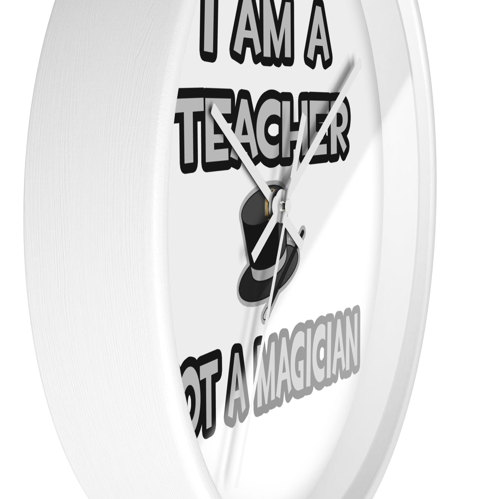 I Am A Teacher ... Not A Magician - Wall Clock