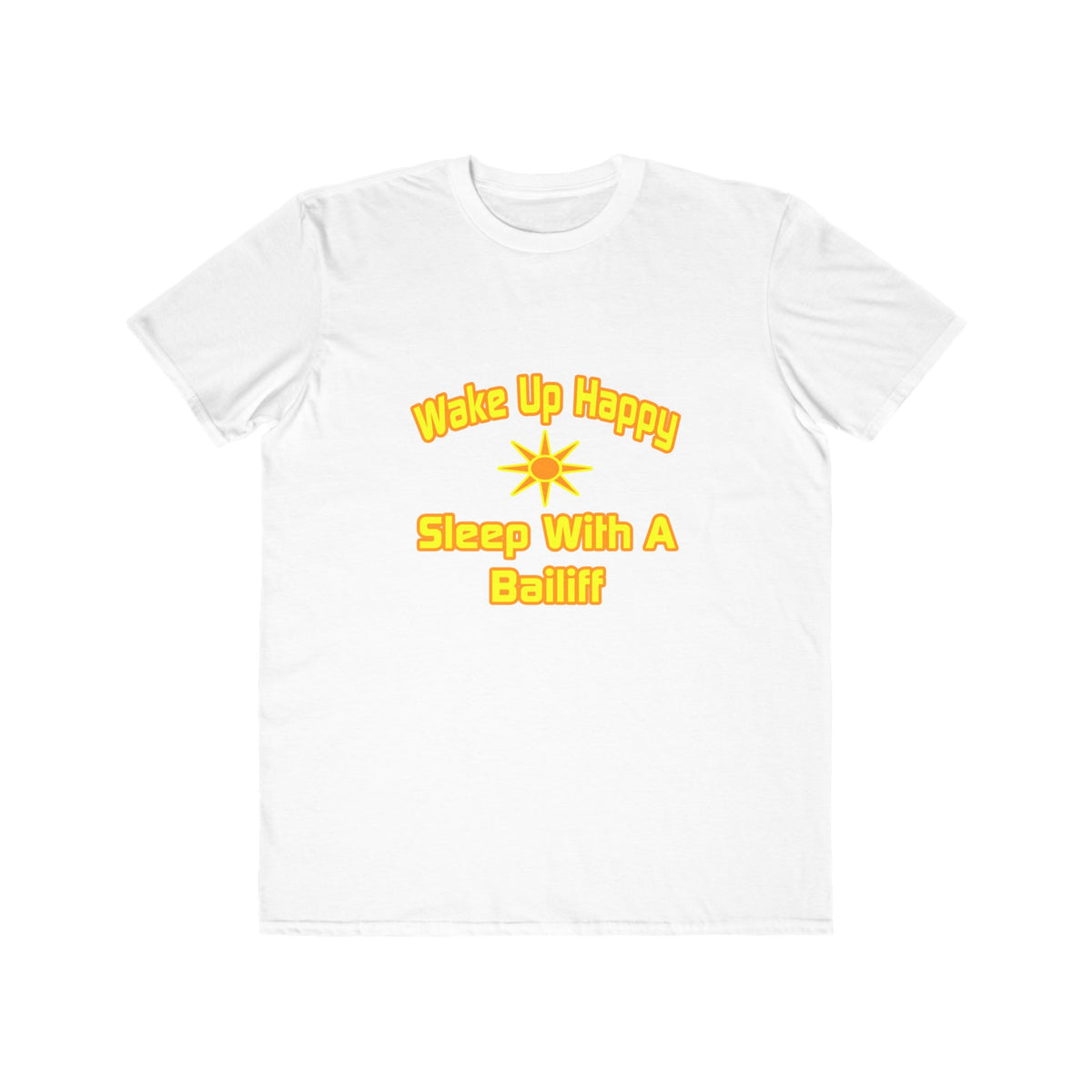 Wake Up Happy ... Sleep With a Bailiff - Men's Lightweight Fashion Tee