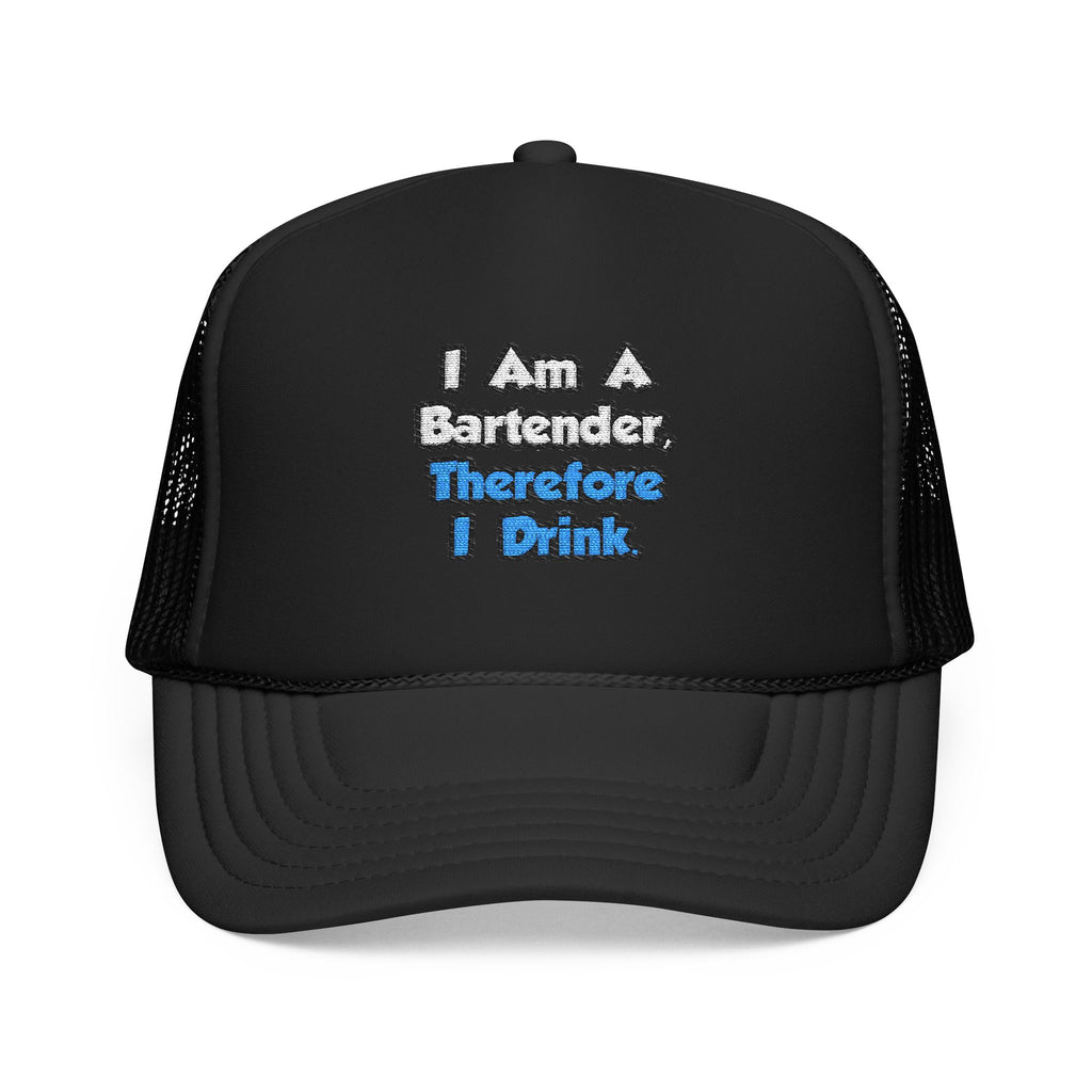 I Am A Bartender, Therefore I Drink - Foam Trucker Hat