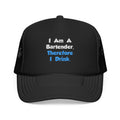 I Am A Bartender, Therefore I Drink - Foam Trucker Hat