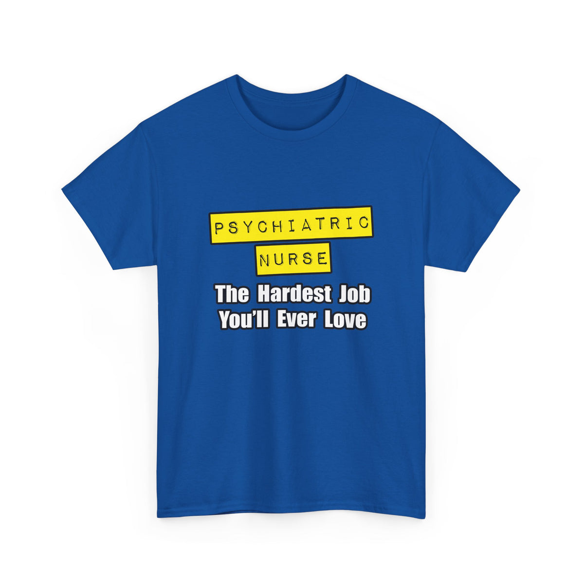 Psychiatric Nurse...Hardest Job You'll Ever Love - Unisex Heavy Cotton Tee