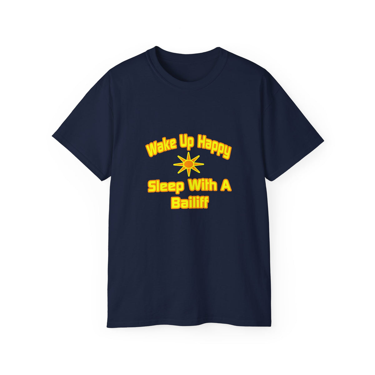 Wake Up Happy ... Sleep With a Bailiff - Unisex Ultra Cotton Tee