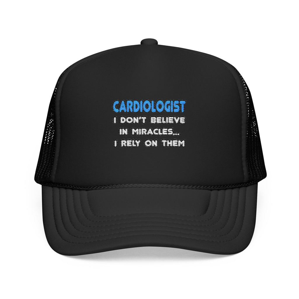 Miracles and Cardiologists - Foam Trucker Hat