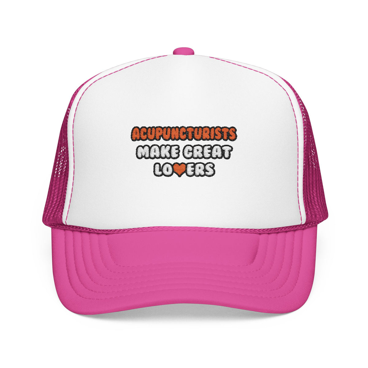 Acupuncturists Make Great Lovers - Foam Trucker Hat