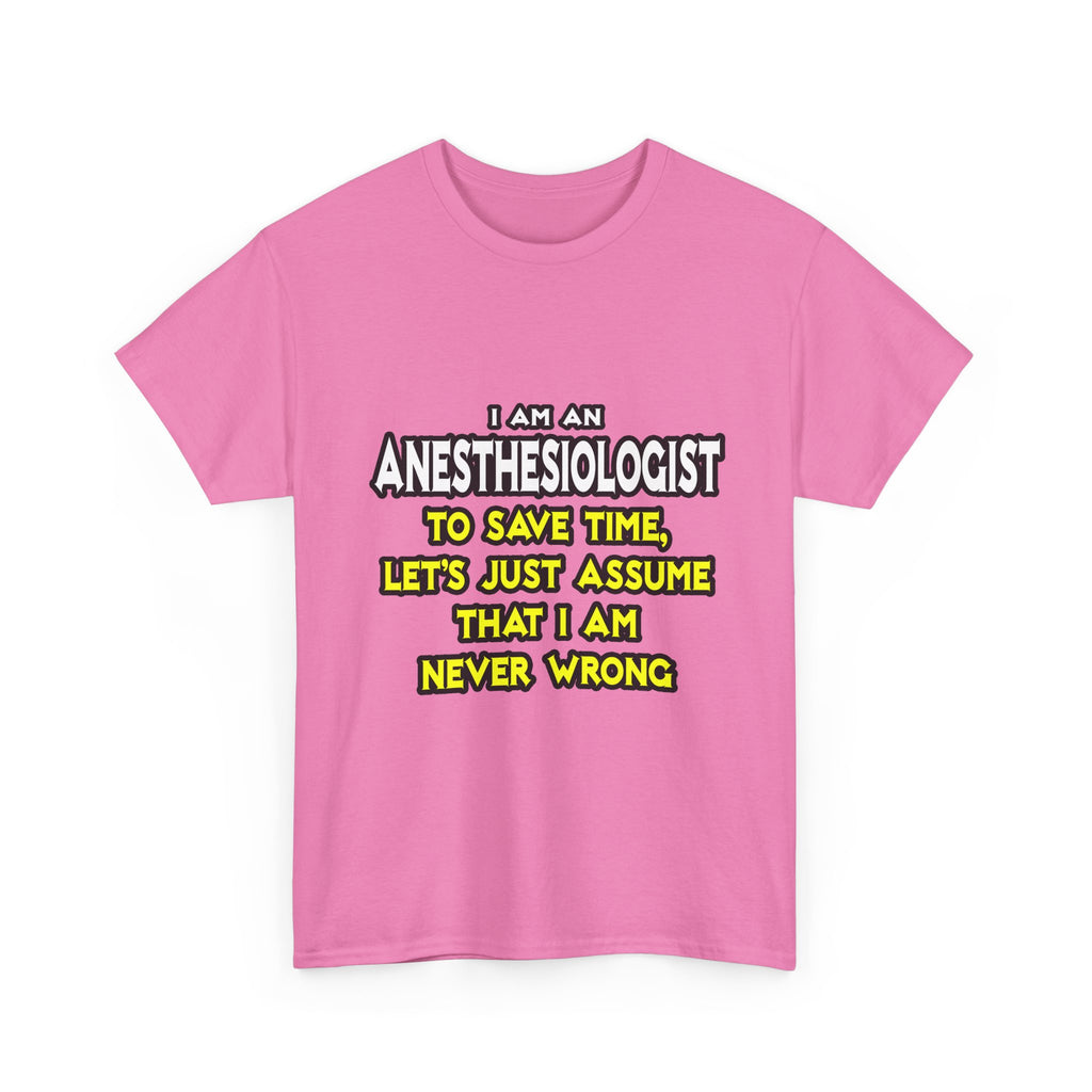 Anesthesiologist...Assume I Am Never Wrong - Unisex Heavy Cotton Tee