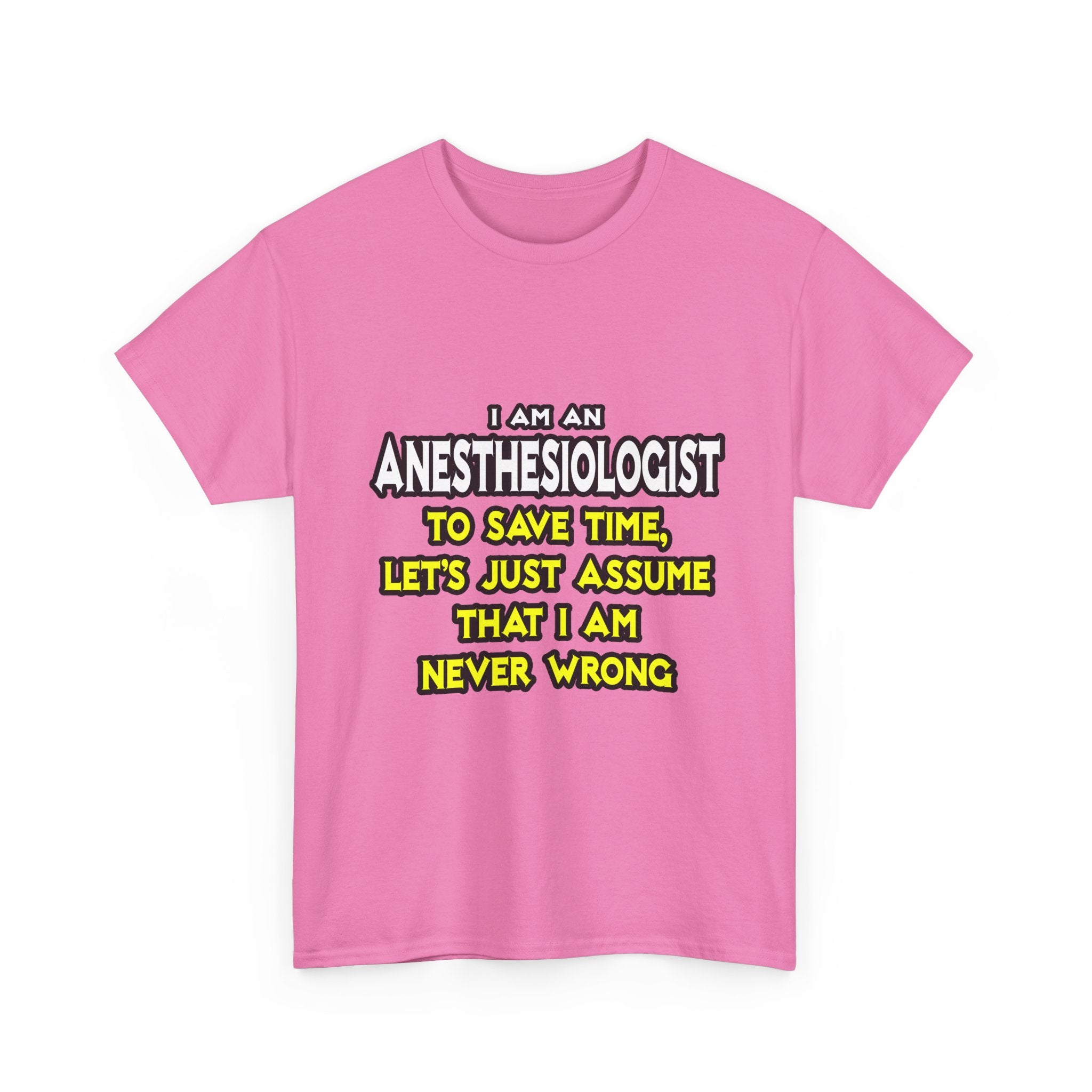 Anesthesiologist...Assume I Am Never Wrong - Unisex Heavy Cotton Tee