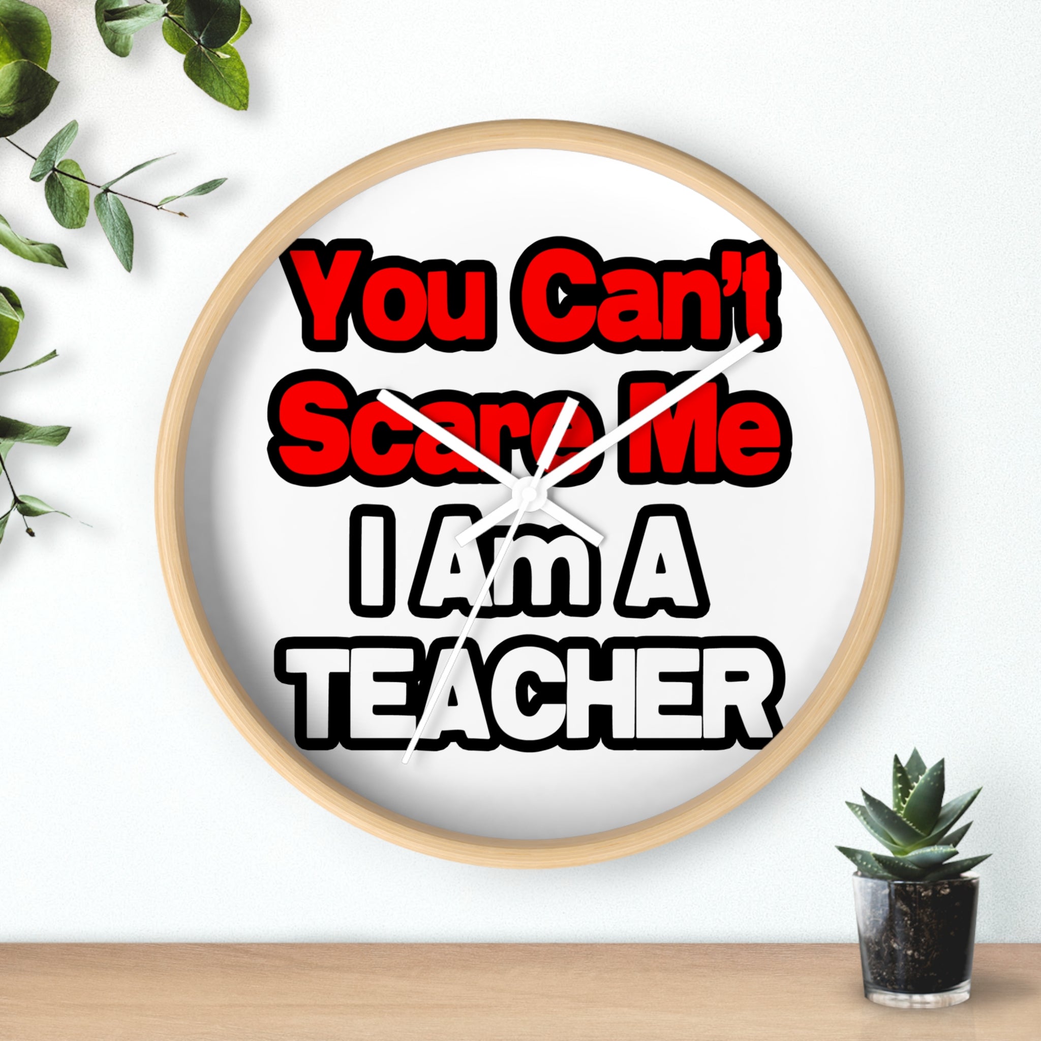 You Can't Scare Me...Teacher - Wall Clock