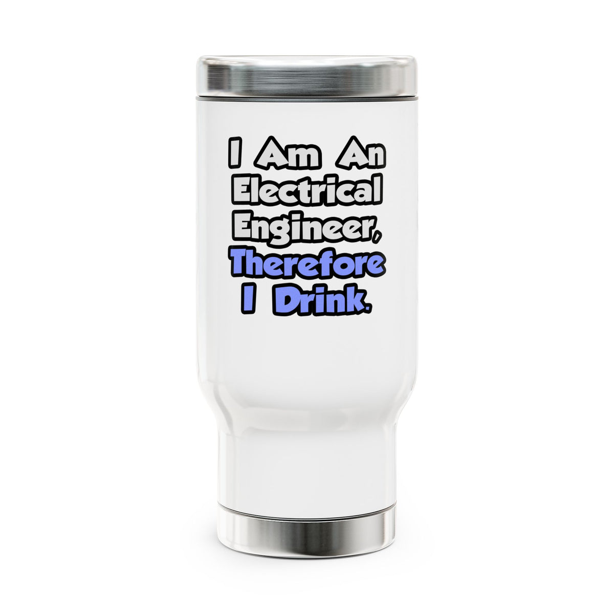I Am An Electrical Engineer, Therefore I Drink - Stainless Steel Travel Mug with Handle, 14oz