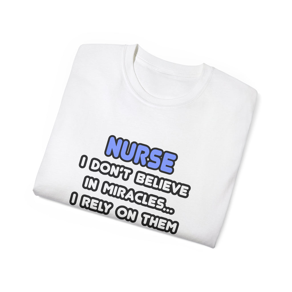 Nurse Tee — “I Don't Believe in Miracles... I Rely on Them” Funny Nursing T‑Shirt