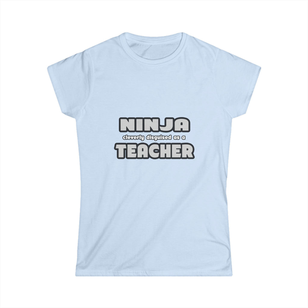 Ninja Cleverly Disguised As A Teacher - Women's Softstyle Tee