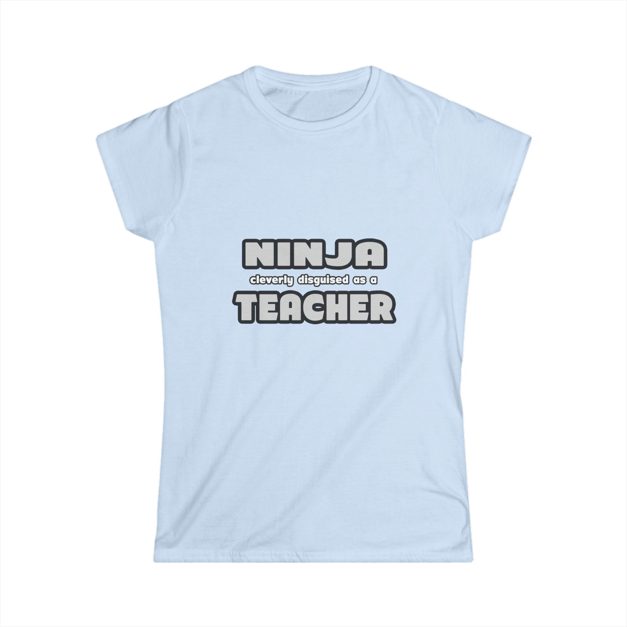 Ninja Cleverly Disguised As A Teacher - Women's Softstyle Tee