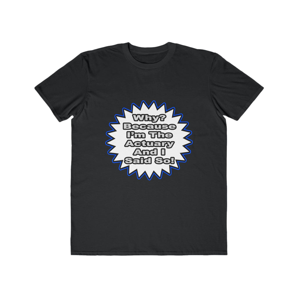Actuary...Because I Said So - Men's Lightweight Fashion Tee