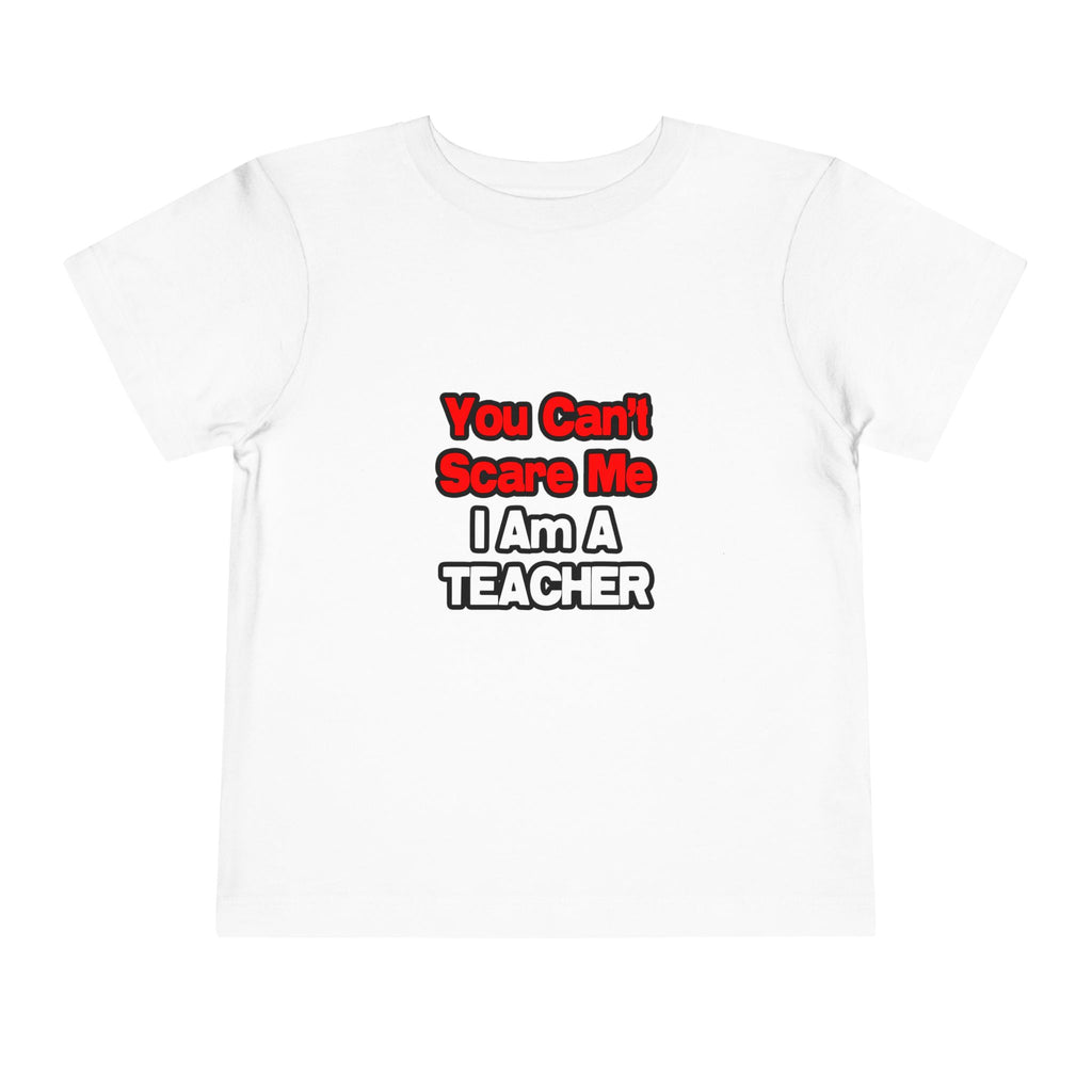 You Can't Scare Me...Teacher - Toddler Short Sleeve Tee