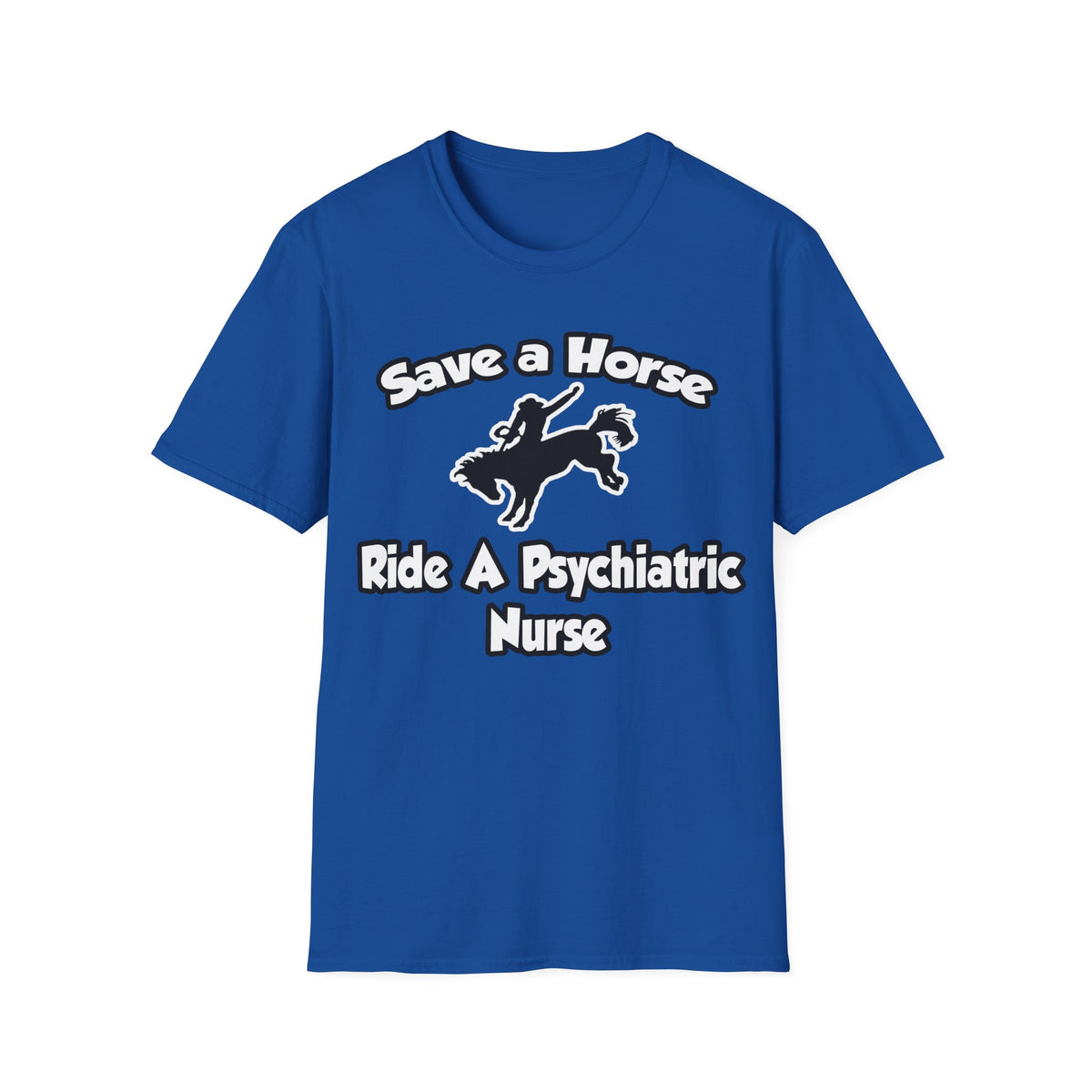 Save a Horse, Ride a Psychiatric Nurse - Unisex Softstyle T-Shirt