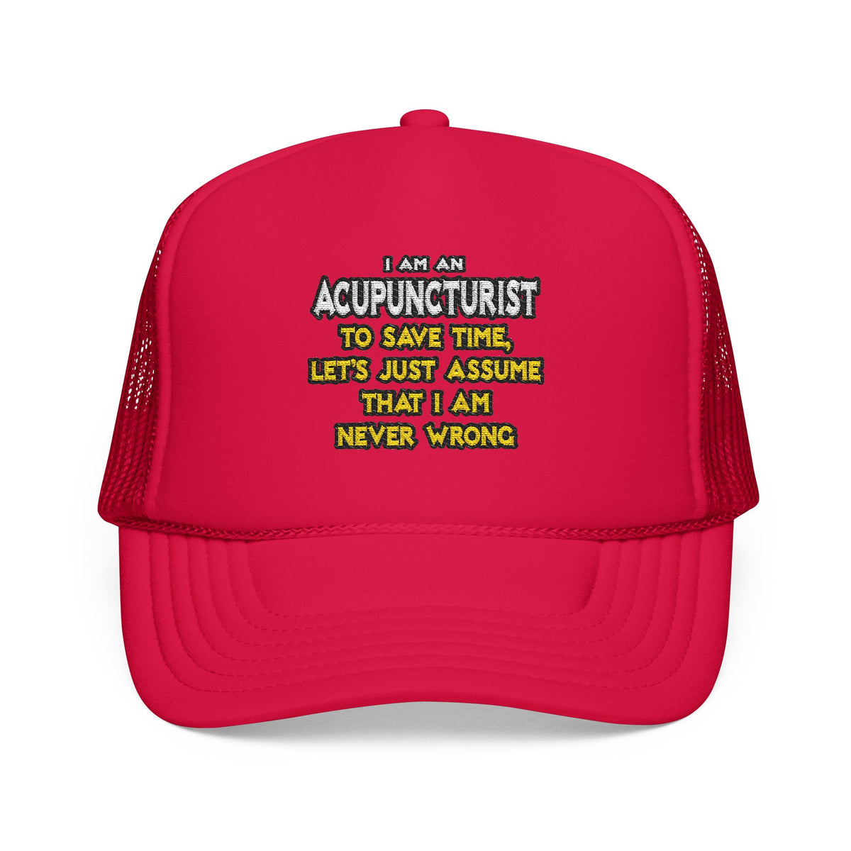 Acupuncturist .. Assume I Am Never Wrong - Foam Trucker Hat