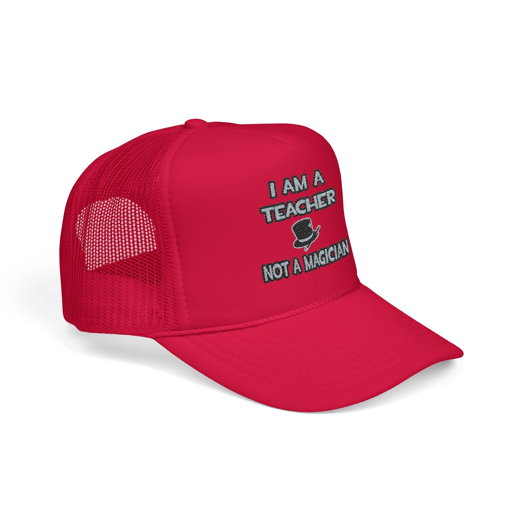 I Am A Teacher ... Not A Magician - Foam Trucker Hat