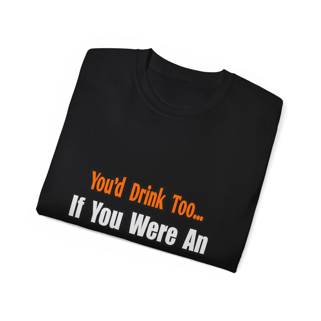 You'd Drink Too...Engineer - Unisex Ultra Cotton Tee