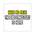 Have No Fear, The Endocrinologist Is Here - Square Stickers