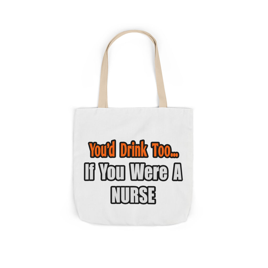 You'd Drink Too...Nurse - Canvas Tote Bag, 5-Color Straps