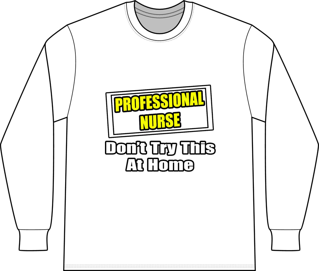 Professional Nurse...Don't Try This At Home - Unisex Long Sleeve T-Shirt