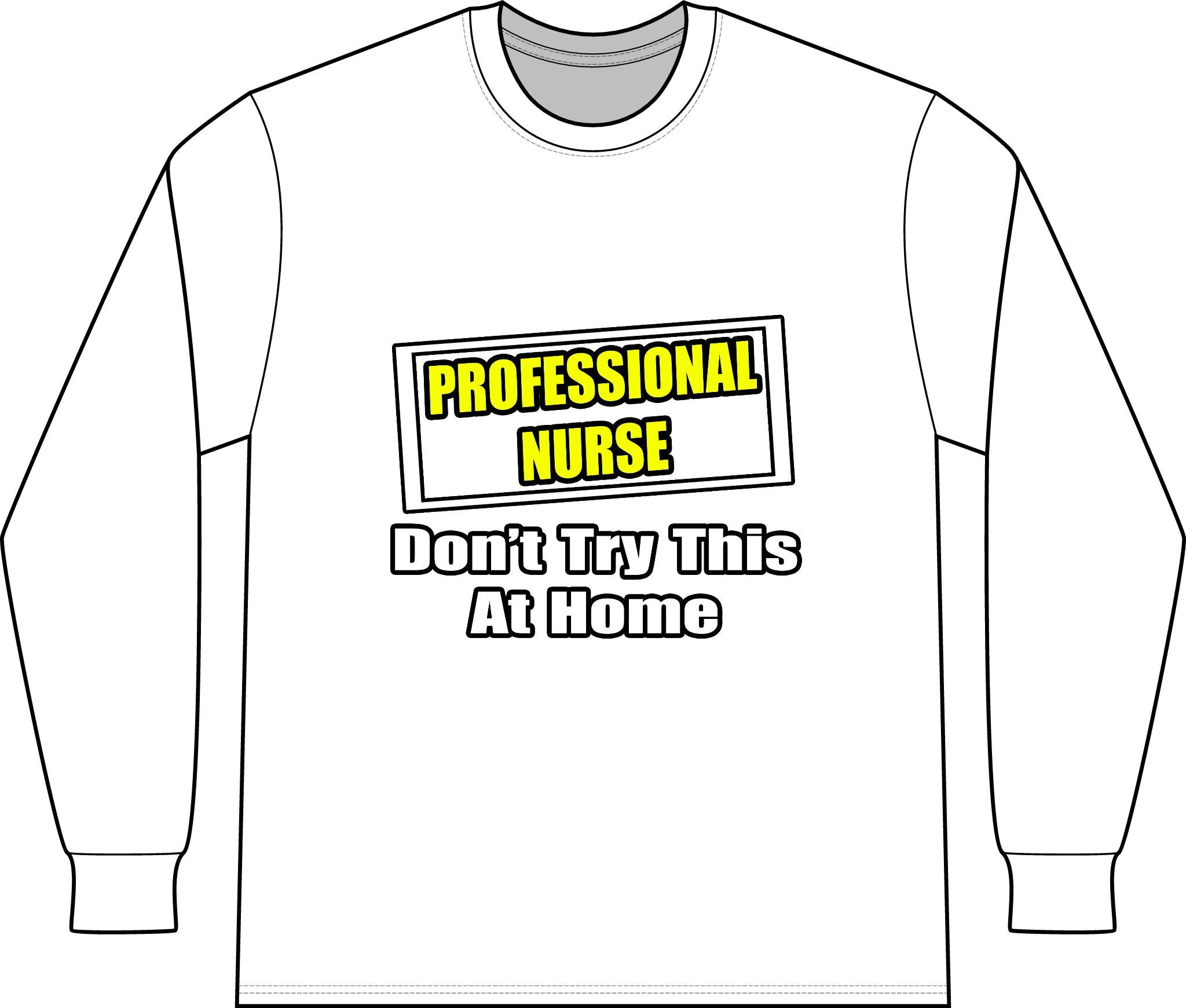 Professional Nurse...Don't Try This At Home - Unisex Long Sleeve T-Shirt