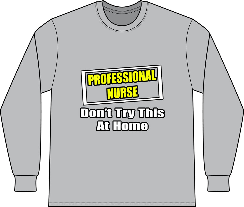 Professional Nurse...Don't Try This At Home - Unisex Long Sleeve T-Shirt