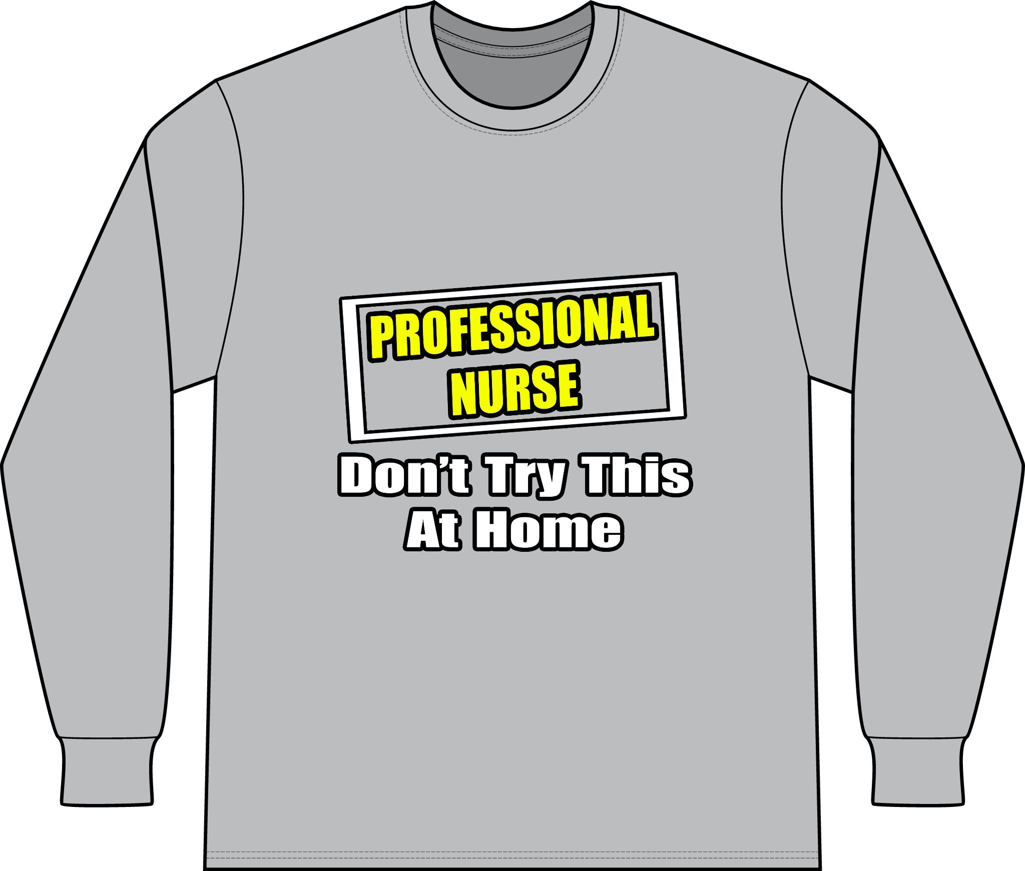 Professional Nurse...Don't Try This At Home - Unisex Long Sleeve T-Shirt