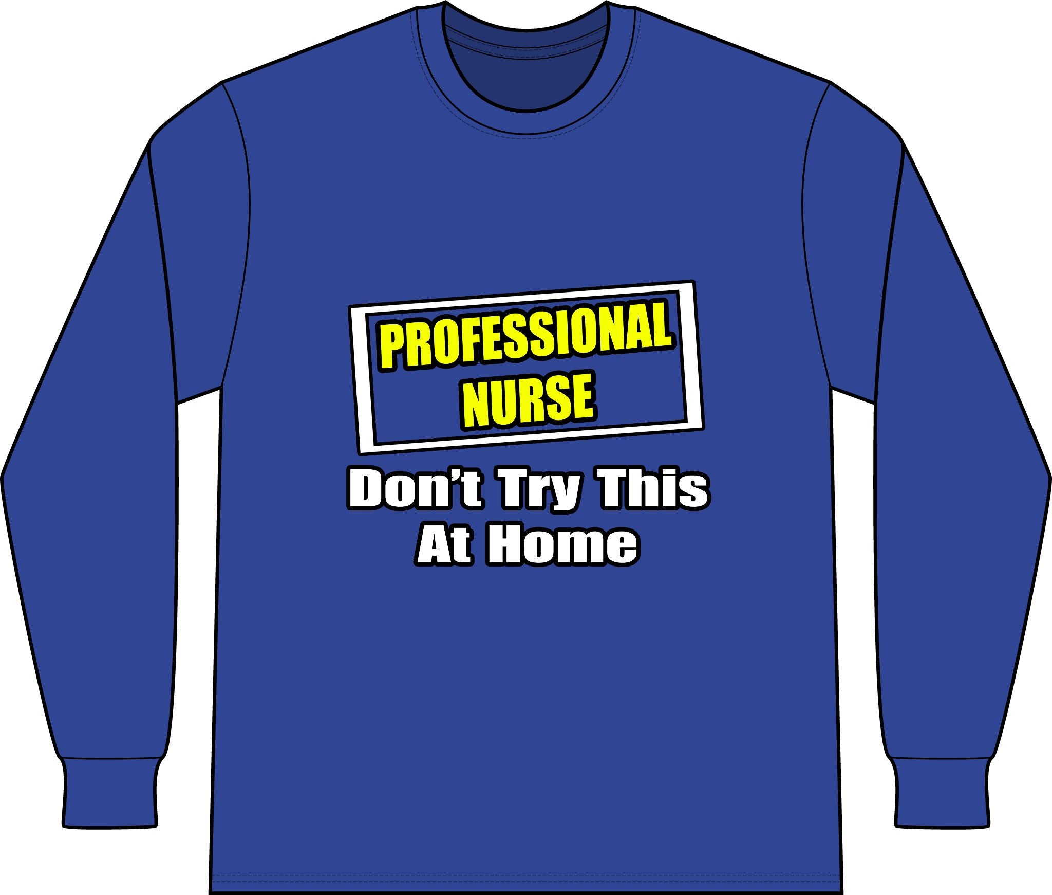 Professional Nurse...Don't Try This At Home - Unisex Long Sleeve T-Shirt