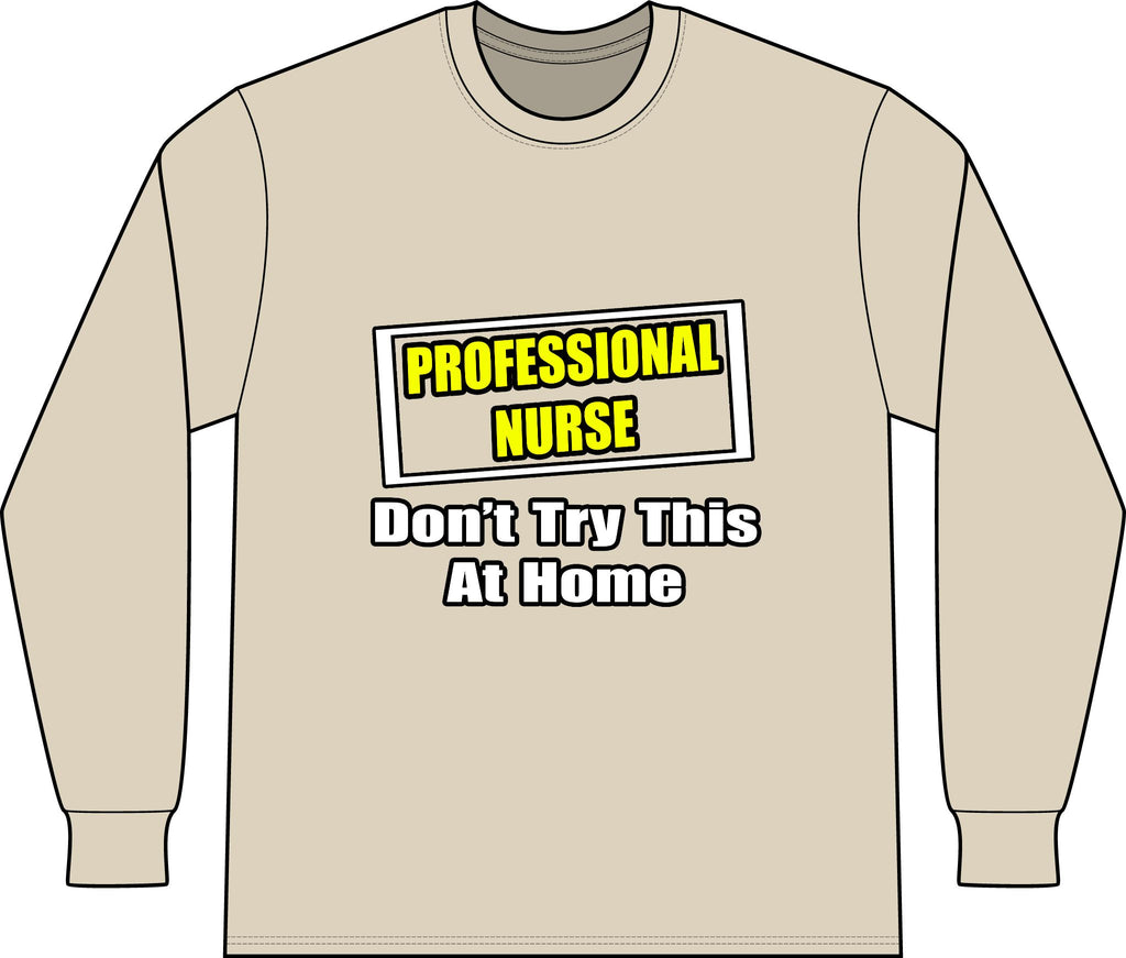 Professional Nurse...Don't Try This At Home - Unisex Long Sleeve T-Shirt
